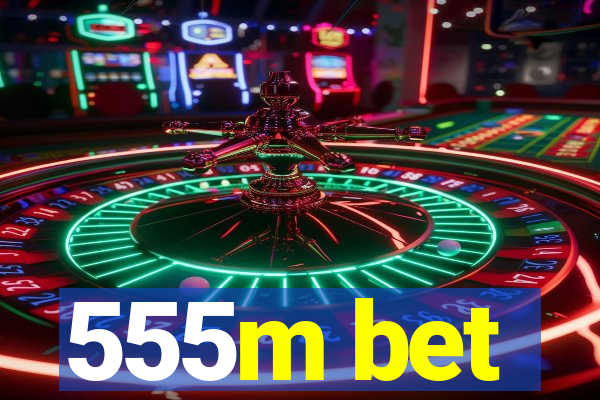 555m bet